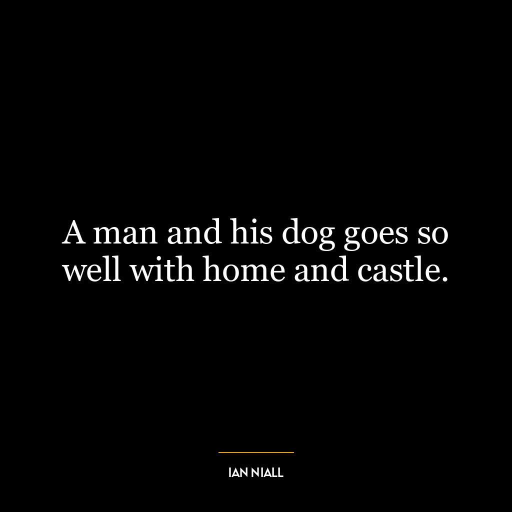 A man and his dog goes so well with home and castle.