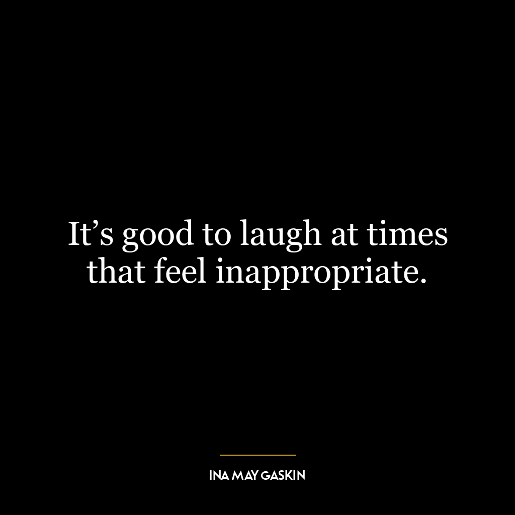 It’s good to laugh at times that feel inappropriate.