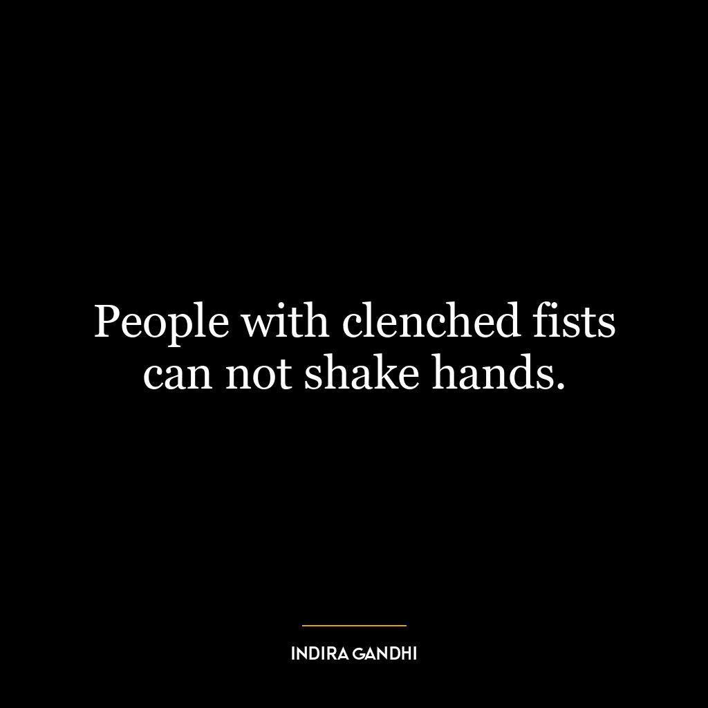 People with clenched fists can not shake hands.