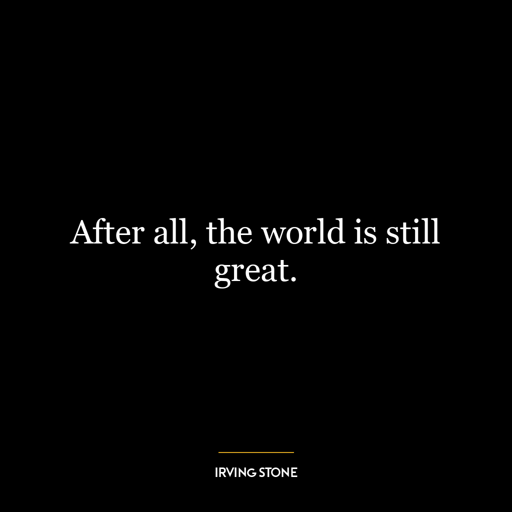 After all, the world is still great.