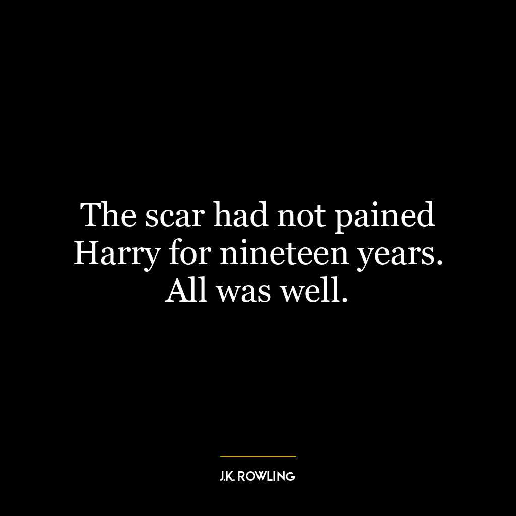 The scar had not pained Harry for nineteen years. All was well.