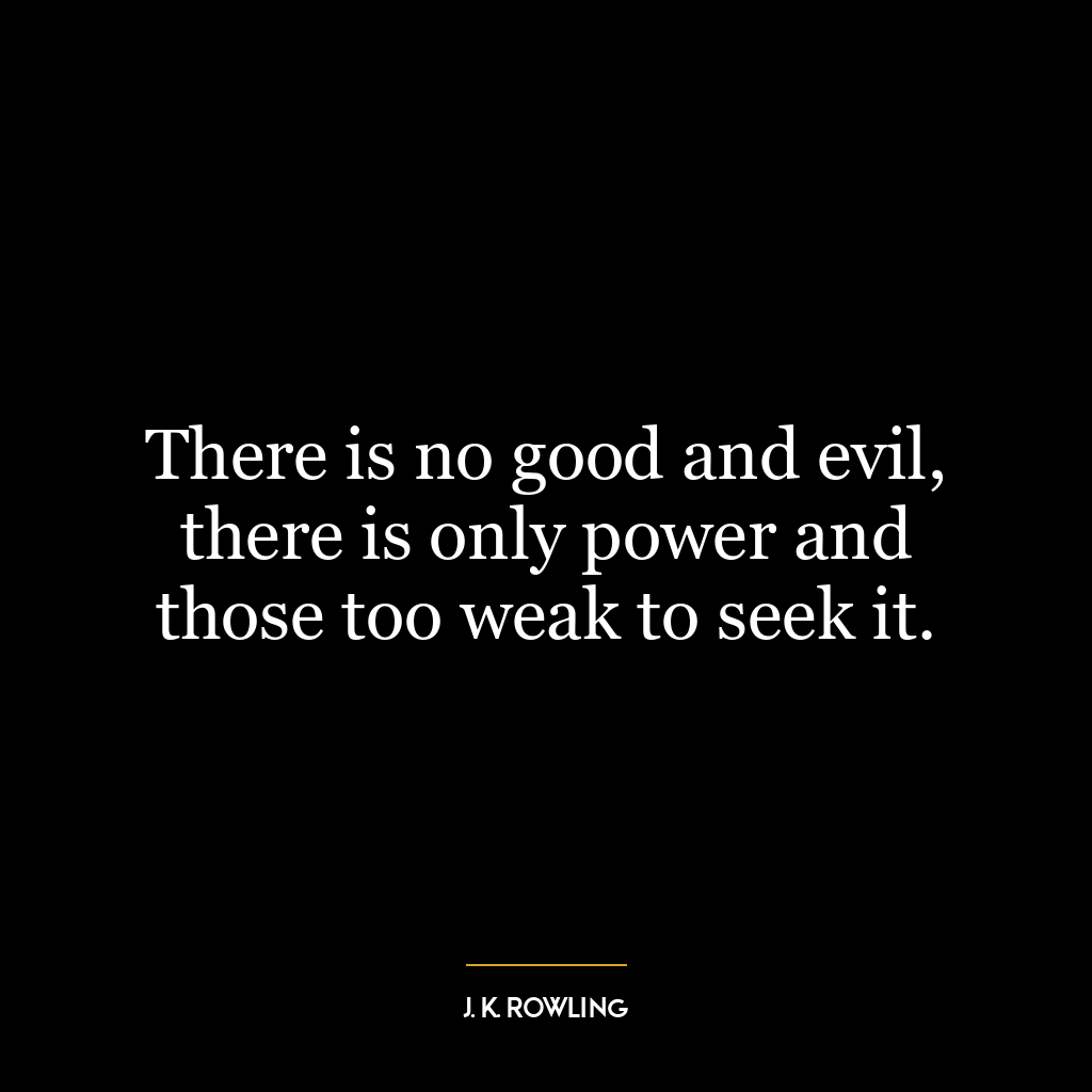 There is no good and evil, there is only power and those too weak to seek it.