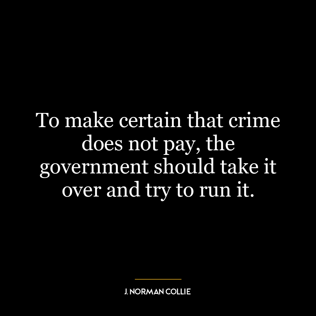 To make certain that crime does not pay, the government should take it over and try to run it.