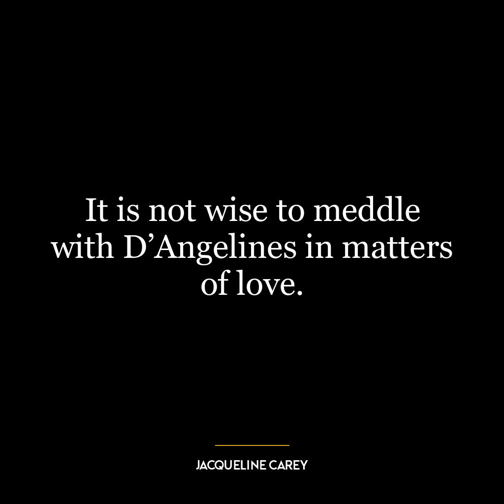 It is not wise to meddle with D’Angelines in matters of love.