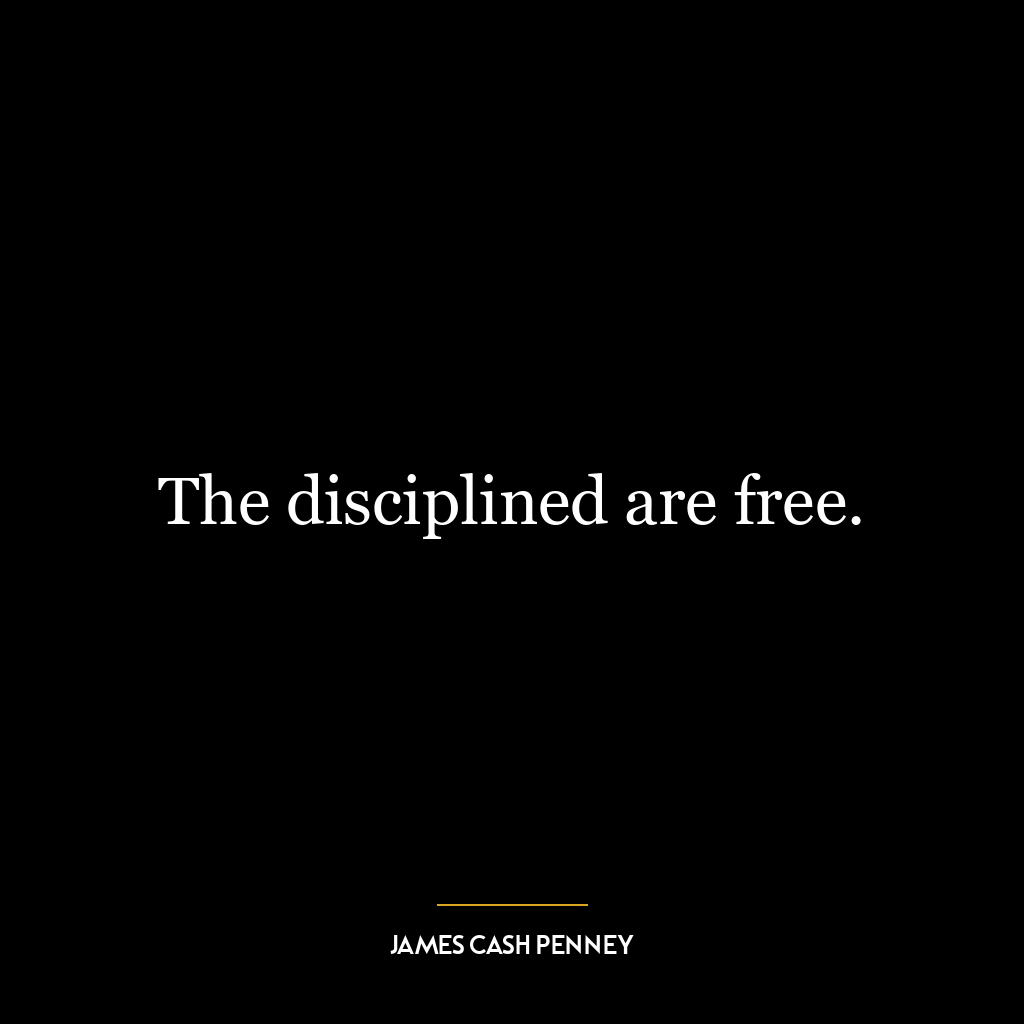 The disciplined are free.