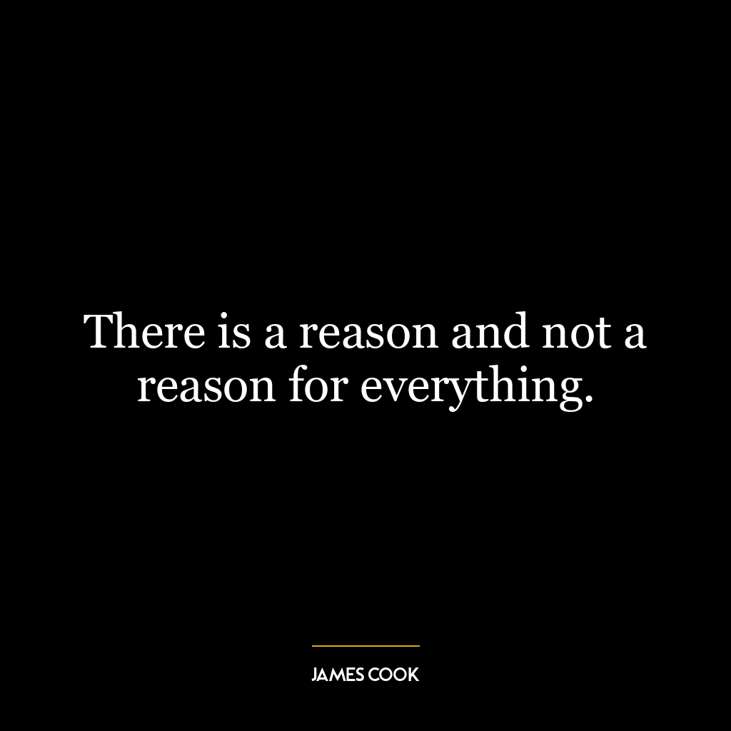 There is a reason and not a reason for everything.