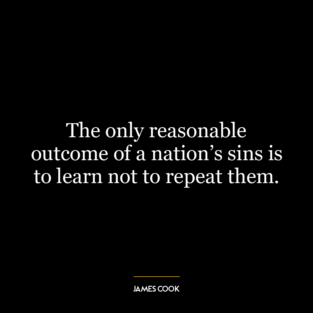 The only reasonable outcome of a nation’s sins is to learn not to repeat them.