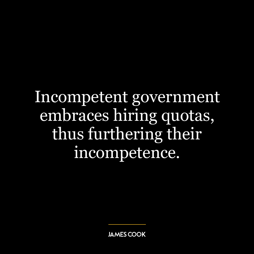 Incompetent government embraces hiring quotas, thus furthering their incompetence.