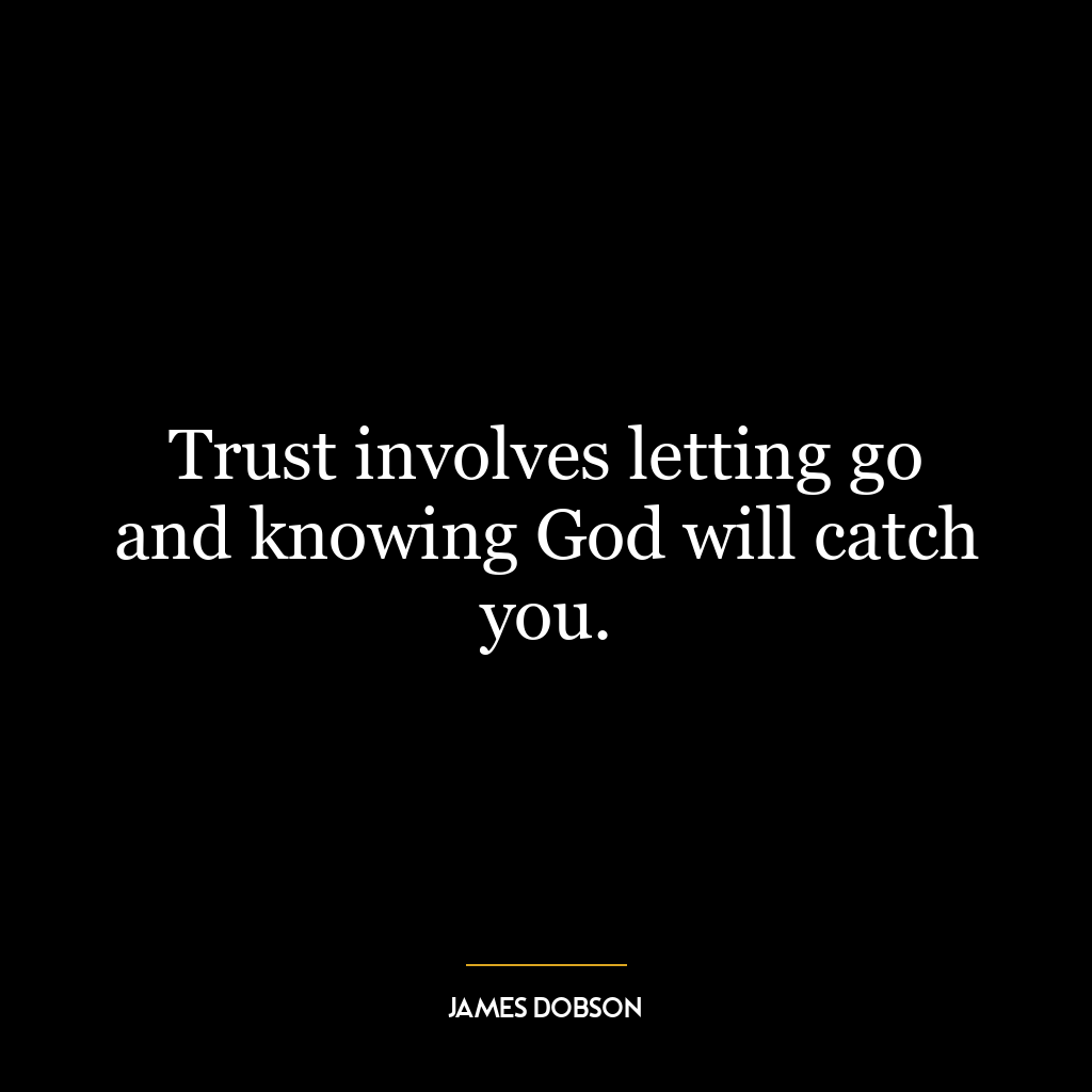 Trust involves letting go and knowing God will catch you.