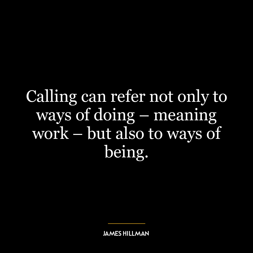 Calling can refer not only to ways of doing – meaning work – but also to ways of being.