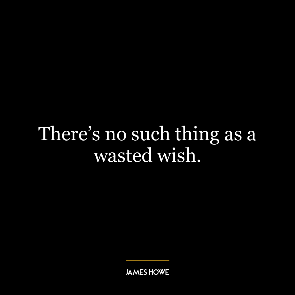 There’s no such thing as a wasted wish.