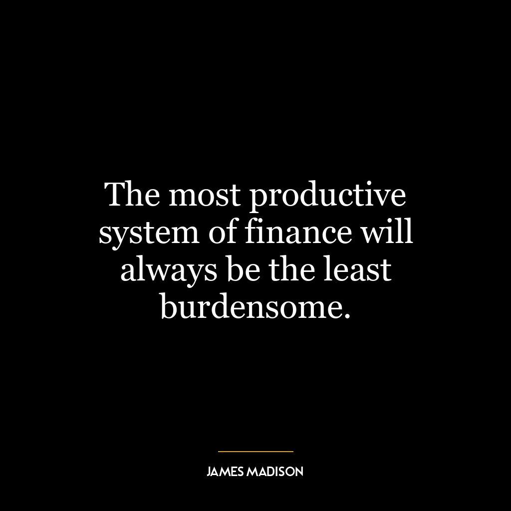 The most productive system of finance will always be the least burdensome.