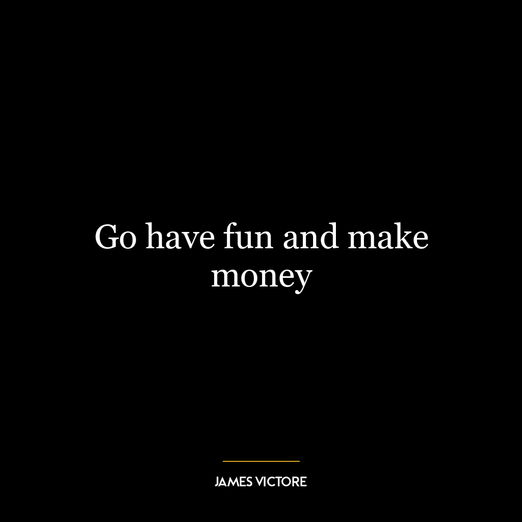 Go have fun and make money