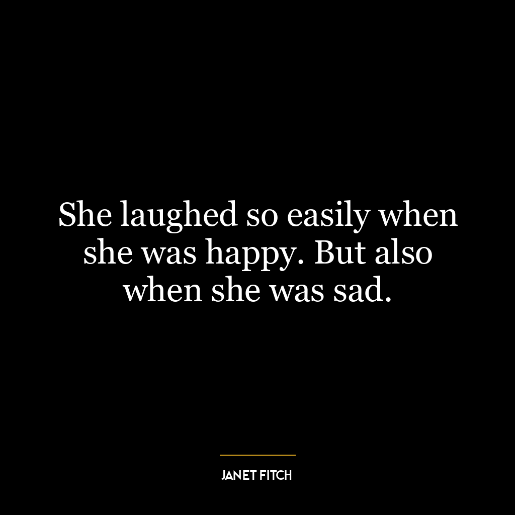 She laughed so easily when she was happy. But also when she was sad.