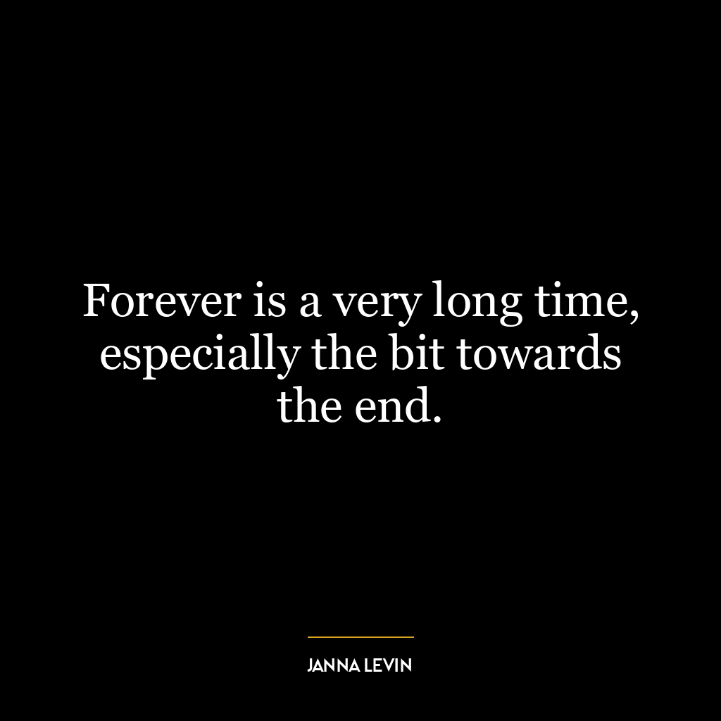 Forever is a very long time, especially the bit towards the end.