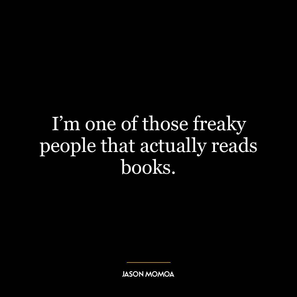 I’m one of those freaky people that actually reads books.