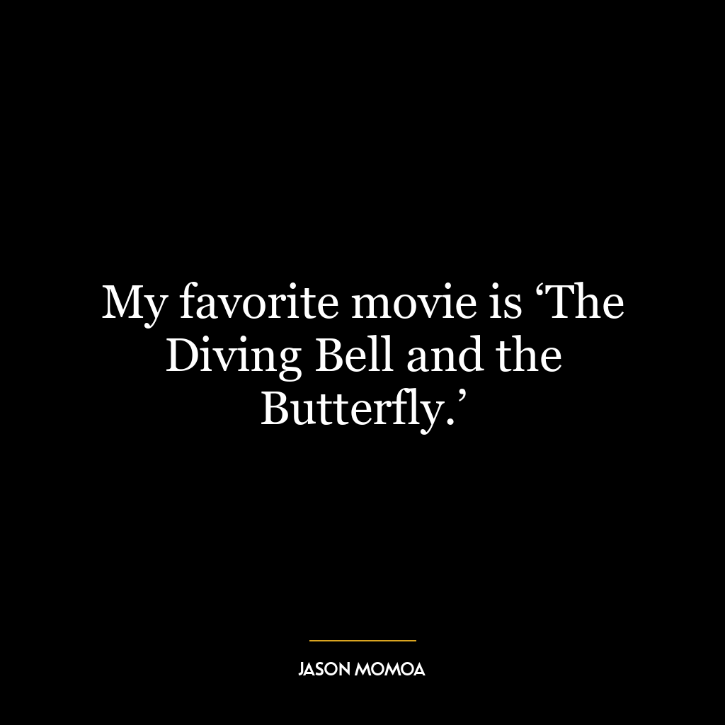 My favorite movie is ‘The Diving Bell and the Butterfly.’