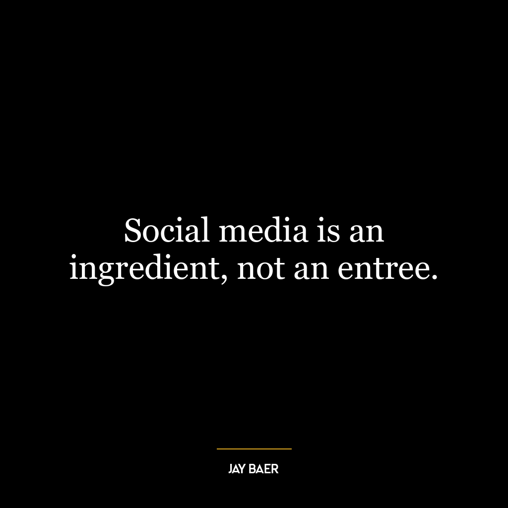 Social media is an ingredient, not an entree.