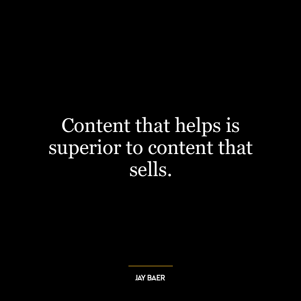 Content that helps is superior to content that sells.