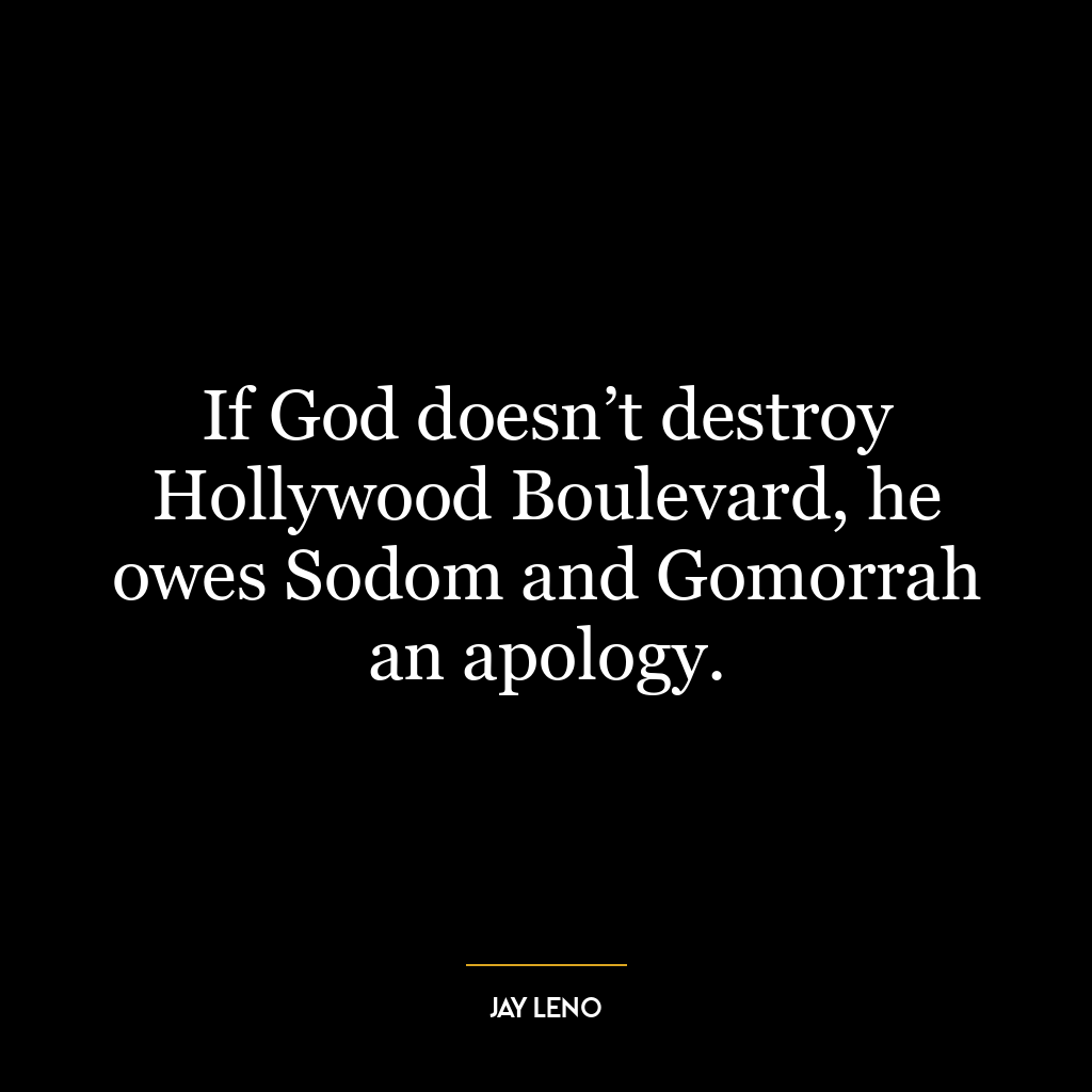 If God doesn’t destroy Hollywood Boulevard, he owes Sodom and Gomorrah an apology.