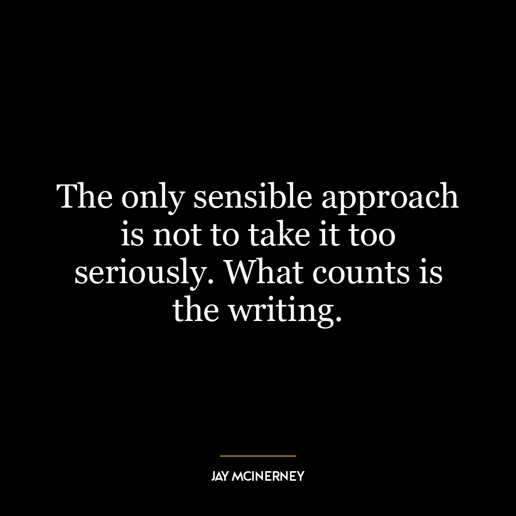 The only sensible approach is not to take it too seriously. What counts is the writing.