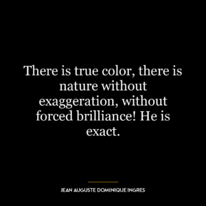 There is true color, there is nature without exaggeration, without forced brilliance! He is exact.