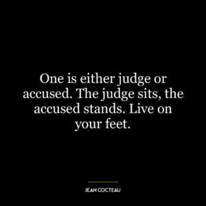 One is either judge or accused. The judge sits, the accused stands. Live on your feet.