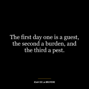 The first day one is a guest, the second a burden, and the third a pest.