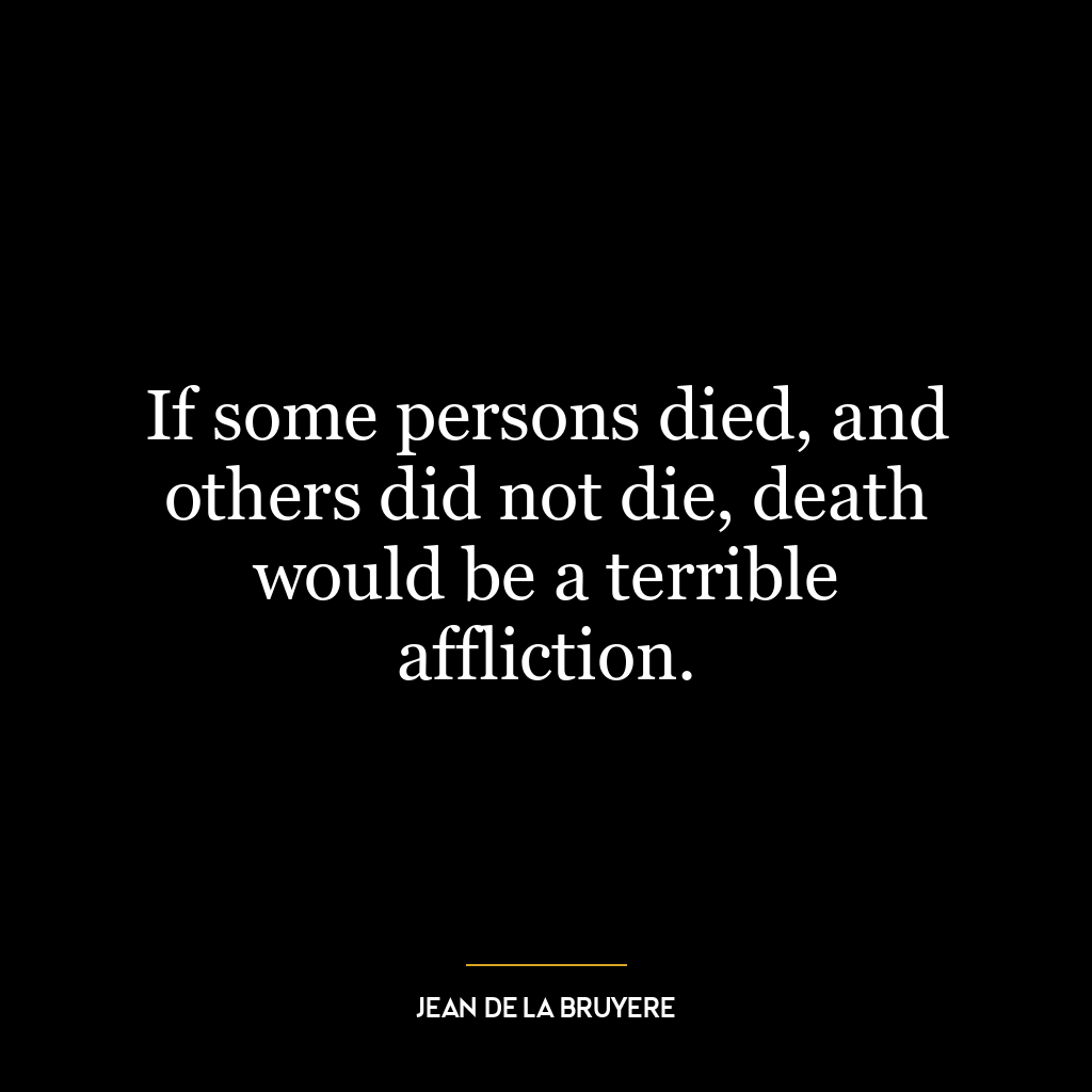 If some persons died, and others did not die, death would be a terrible affliction.