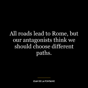 All roads lead to Rome, but our antagonists think we should choose different paths.