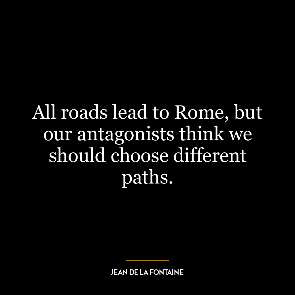 All roads lead to Rome, but our antagonists think we should choose different paths.