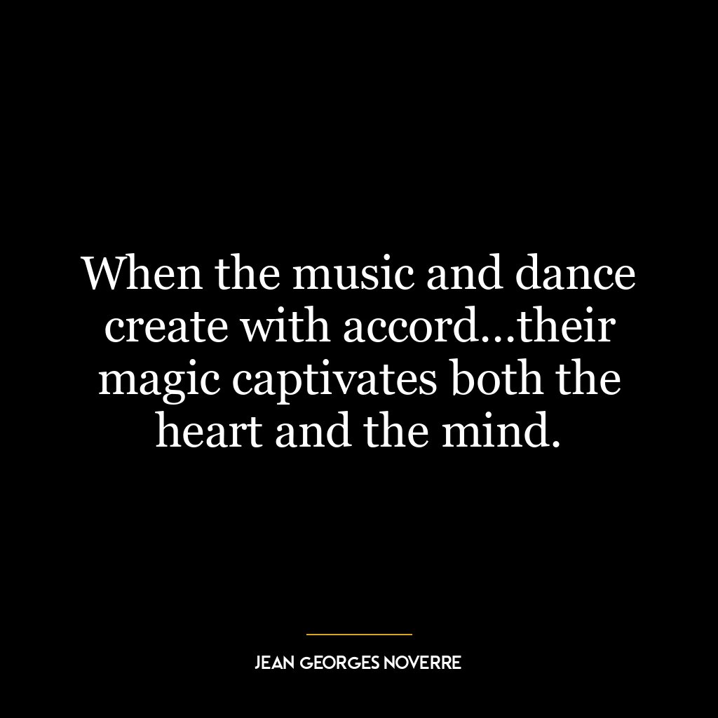 When the music and dance create with accord…their magic captivates both the heart and the mind.