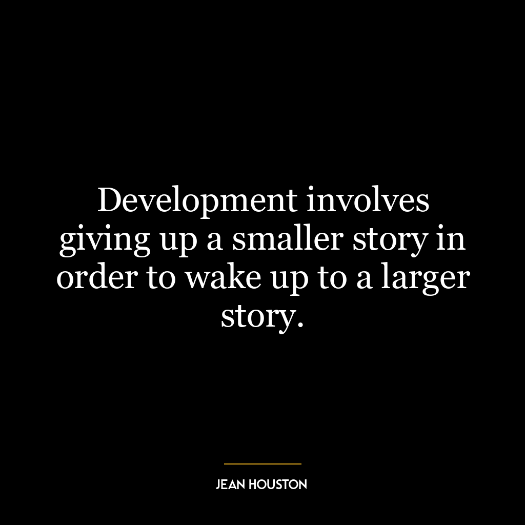 Development involves giving up a smaller story in order to wake up to a larger story.