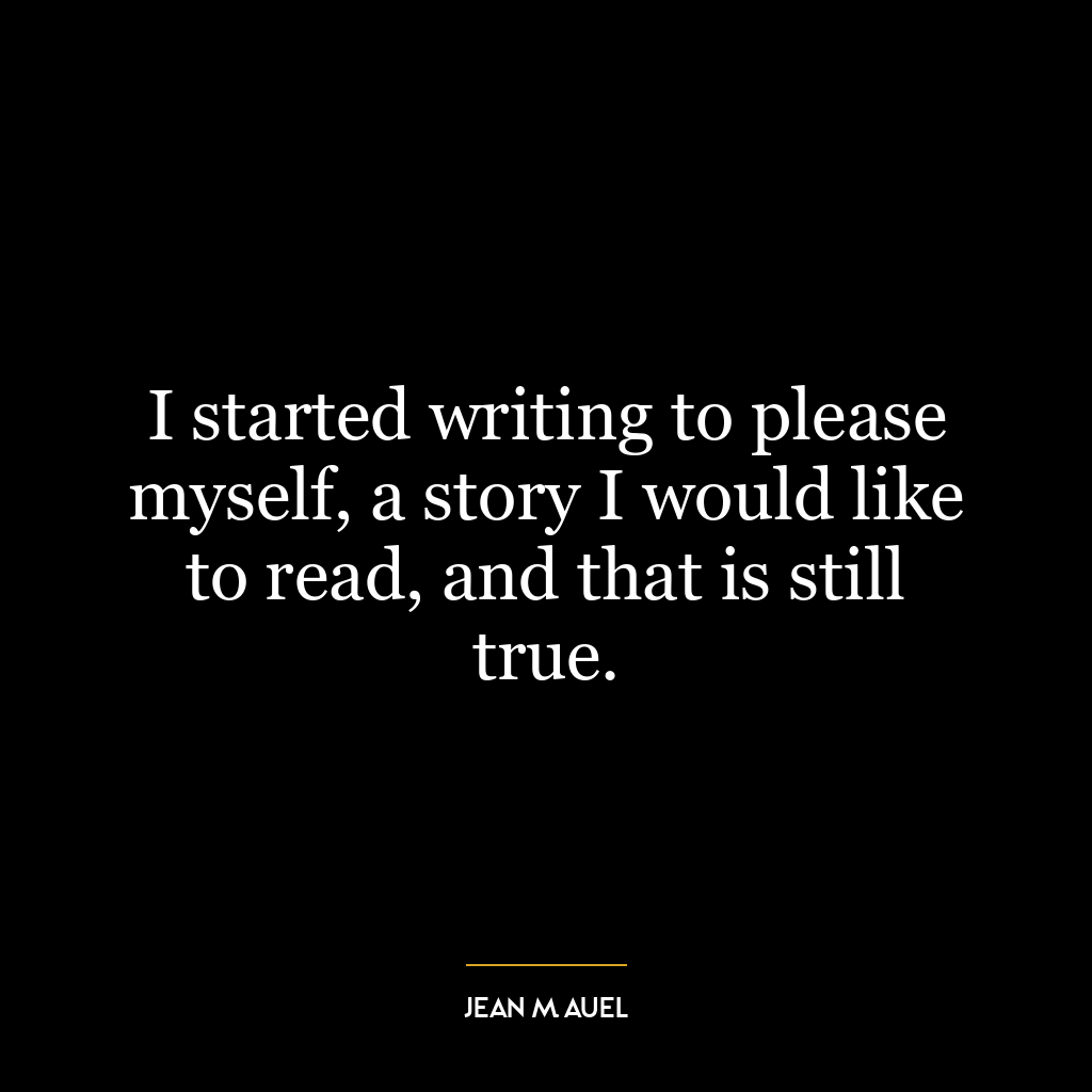 I started writing to please myself, a story I would like to read, and that is still true.