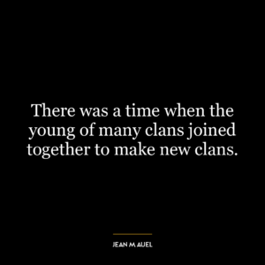 There was a time when the young of many clans joined together to make new clans.