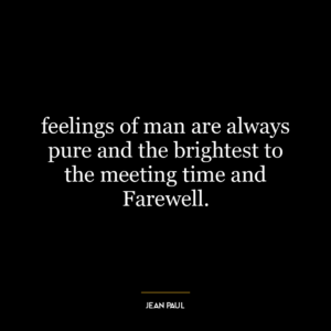 feelings of man are always pure and the brightest to the meeting time and Farewell.