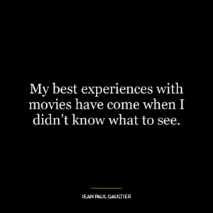 My best experiences with movies have come when I didn’t know what to see.