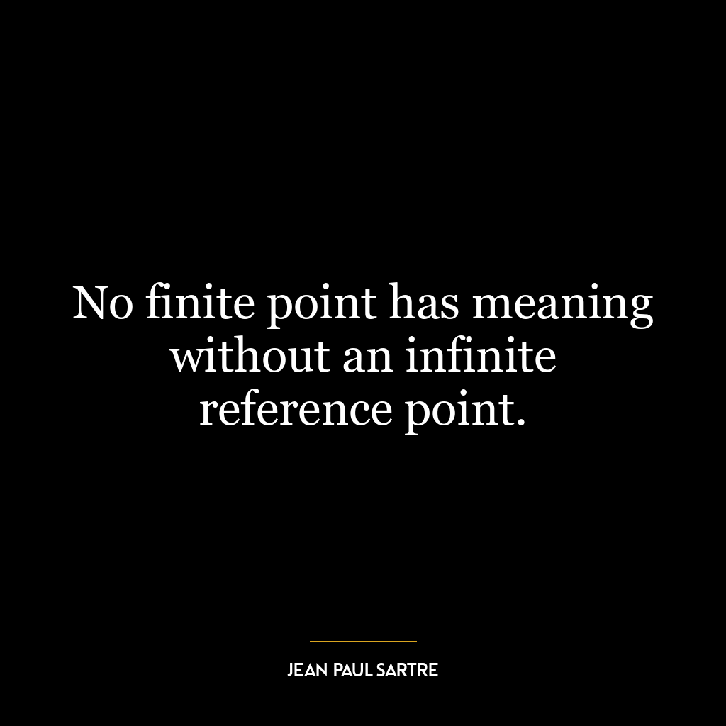 No finite point has meaning without an infinite reference point.