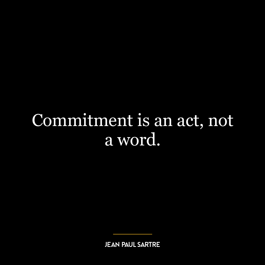 Commitment is an act, not a word.