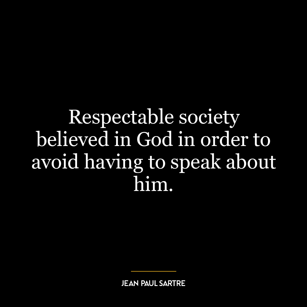 Respectable society believed in God in order to avoid having to speak about him.