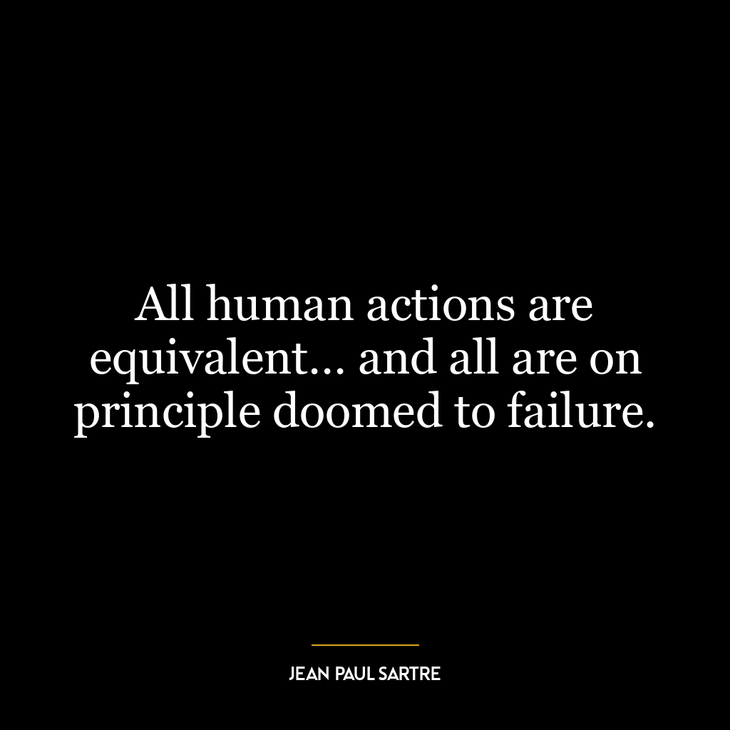 All human actions are equivalent… and all are on principle doomed to failure.