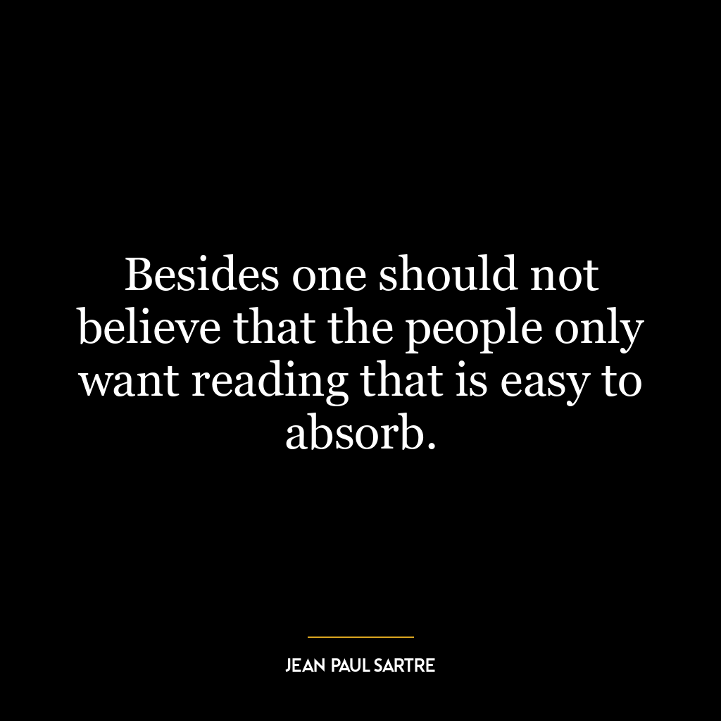 Besides one should not believe that the people only want reading that is easy to absorb.