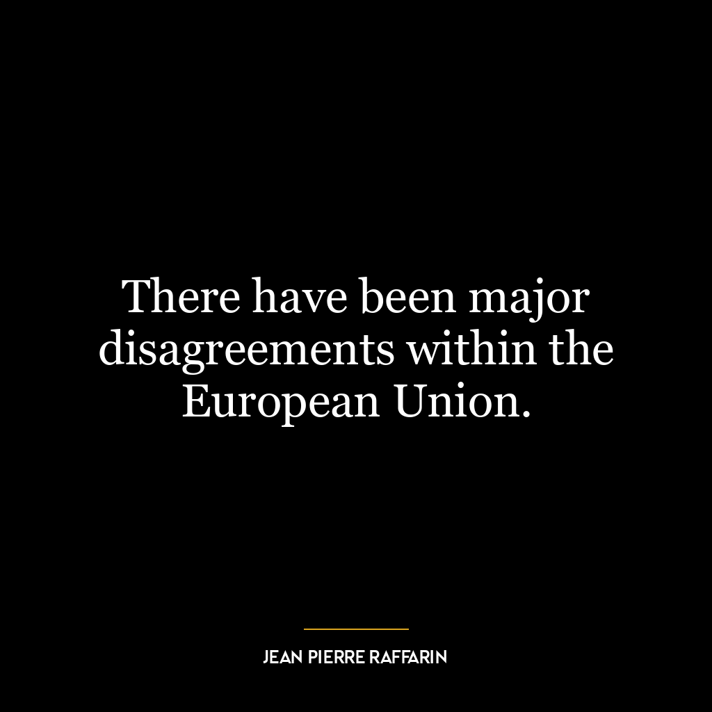 There have been major disagreements within the European Union.