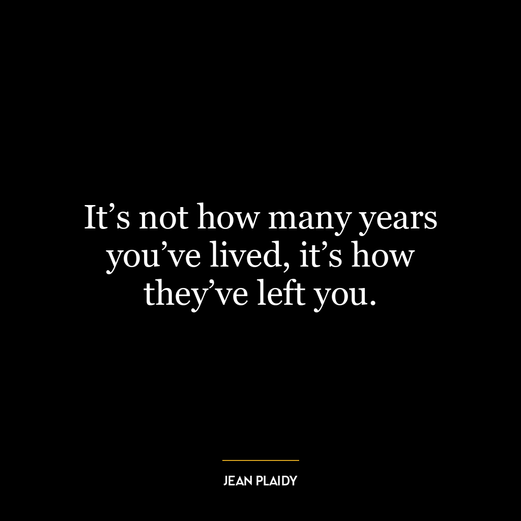 It’s not how many years you’ve lived, it’s how they’ve left you.