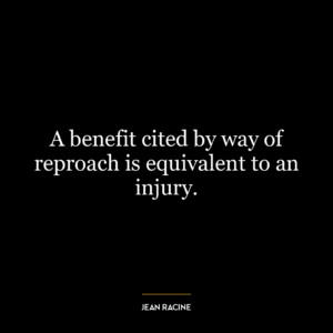 A benefit cited by way of reproach is equivalent to an injury.