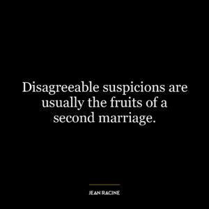 Disagreeable suspicions are usually the fruits of a second marriage.