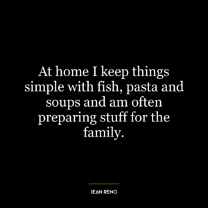 At home I keep things simple with fish, pasta and soups and am often preparing stuff for the family.