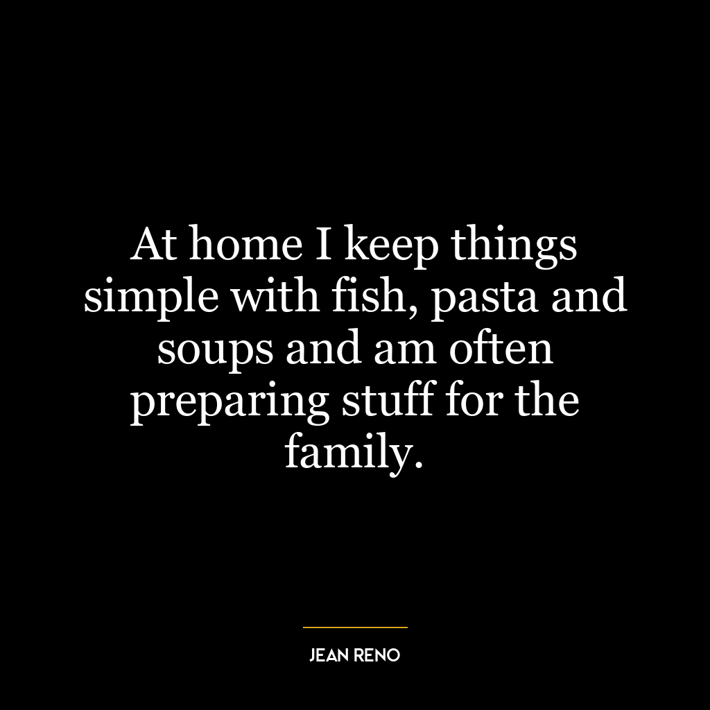 At home I keep things simple with fish, pasta and soups and am often preparing stuff for the family.