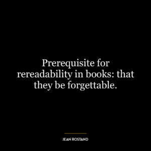 Prerequisite for rereadability in books: that they be forgettable.