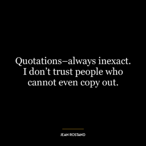 Quotations–always inexact. I don’t trust people who cannot even copy out.